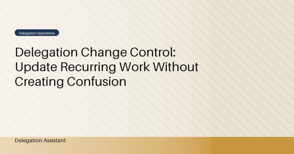 Cover image for article: Delegation Change Control: Update Recurring Work Without Creating Confusion