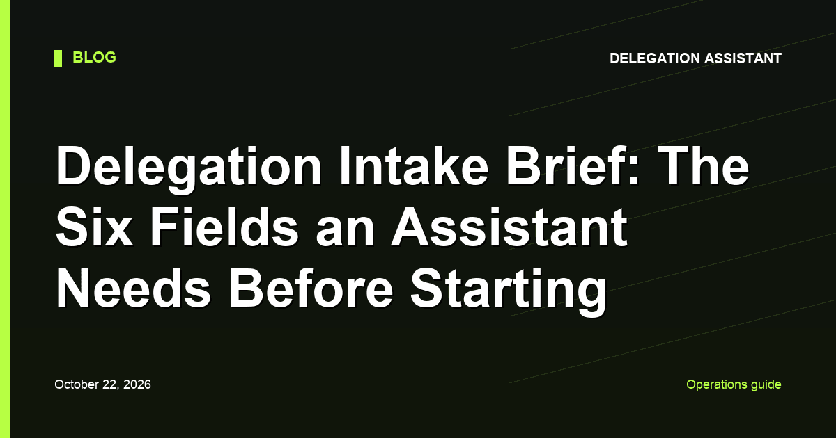 Cover image for article: Delegation Intake Brief: The Six Fields an Assistant Needs Before Starting