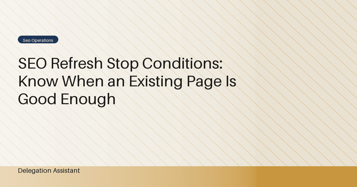 Cover image for article: SEO Refresh Stop Conditions: Know When an Existing Page Is Good Enough
