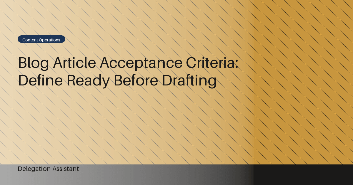Cover image for article: Blog Article Acceptance Criteria: Define Ready Before Drafting