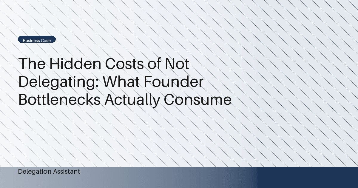 Cover image for article: The Hidden Costs of Not Delegating: What Founder Bottlenecks Actually Consume