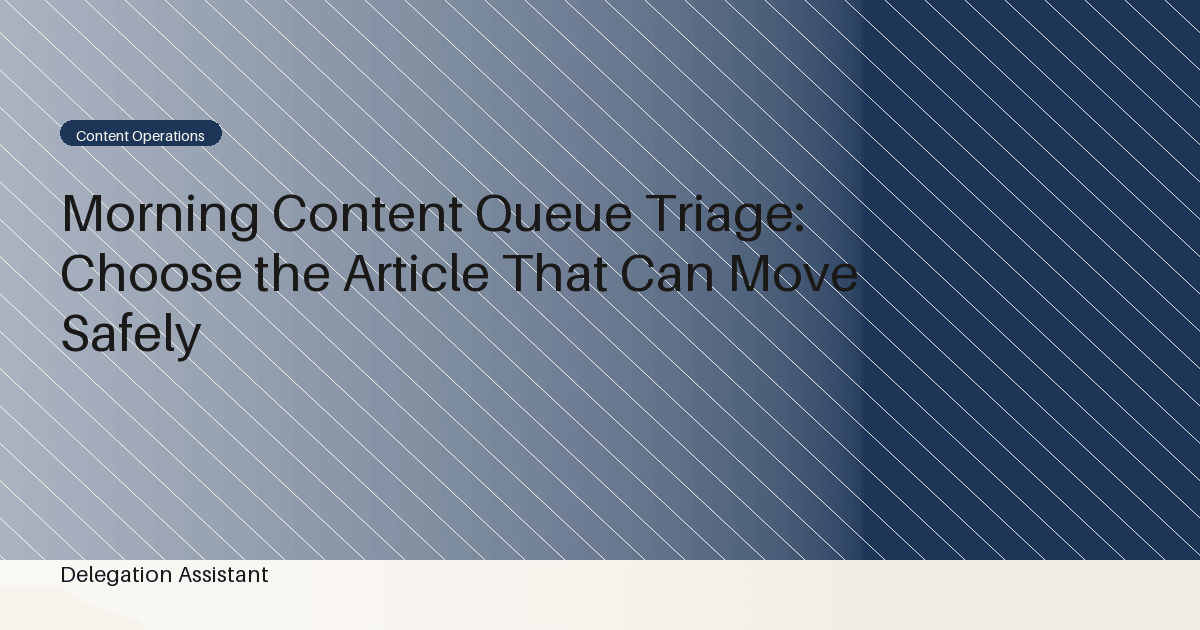 Cover image for article: Morning Content Queue Triage: Choose the Article That Can Move Safely
