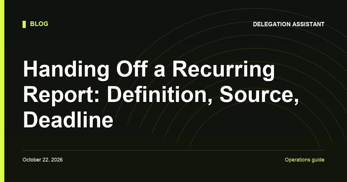 Cover image for article: Handing Off a Recurring Report: Definition, Source, Deadline